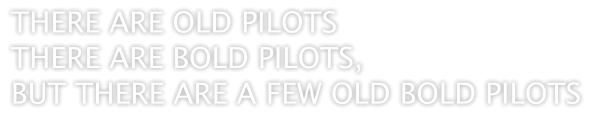 THERE ARE OLD PILOTS THERE ARE BOLD PILOTS, BUT THERE ARE A FEW OLD BOLD PILOTS