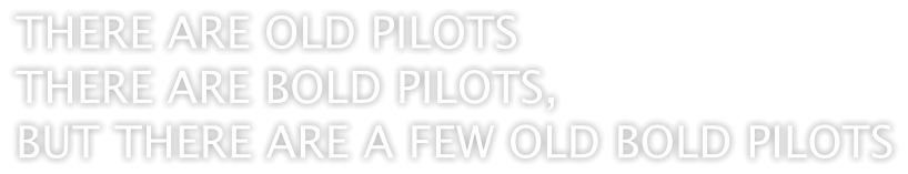 THERE ARE OLD PILOTS THERE ARE BOLD PILOTS, BUT THERE ARE A FEW OLD BOLD PILOTS